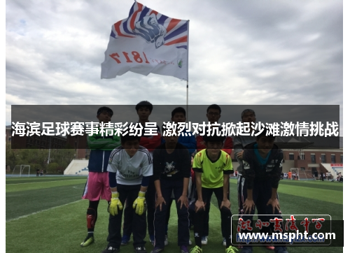 海滨足球赛事精彩纷呈 激烈对抗掀起沙滩激情挑战
